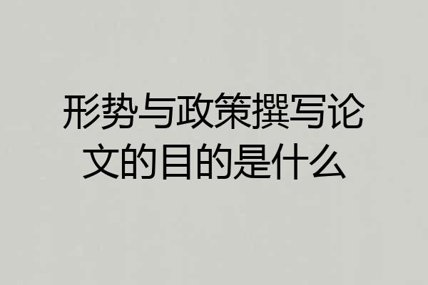 形势与政策撰写论文的目的是什么