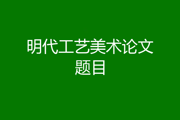 明代工艺美术论文题目