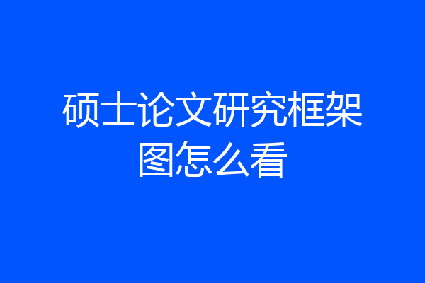 硕士论文研究框架图怎么看
