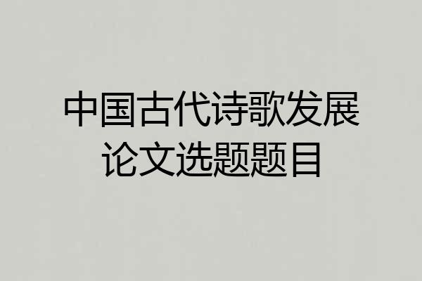 中国古代诗歌发展论文选题题目