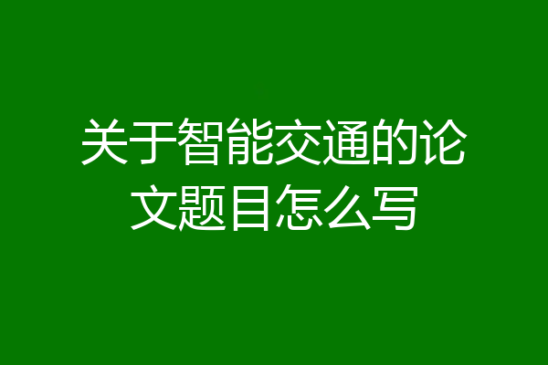关于智能交通的论文题目怎么写