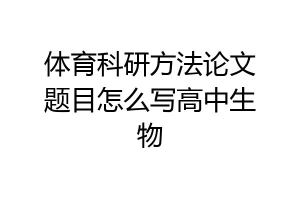 体育科研方法论文题目怎么写高中生物