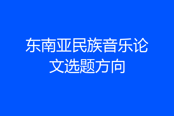 东南亚民族音乐论文选题方向