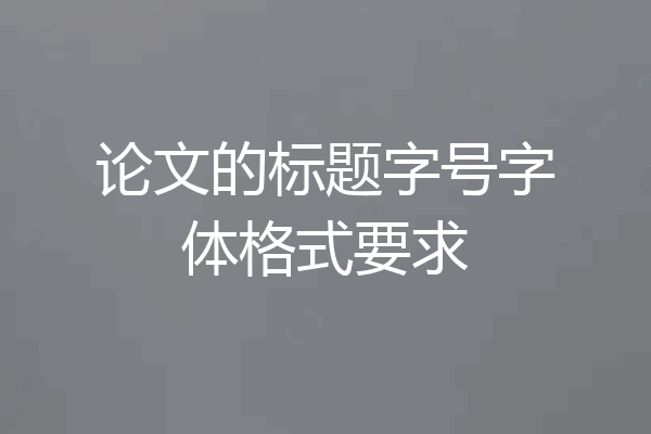 论文的标题字号字体格式要求