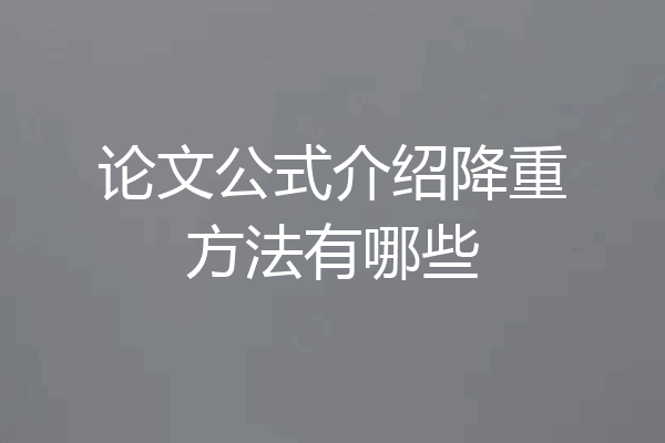 论文公式介绍降重方法有哪些