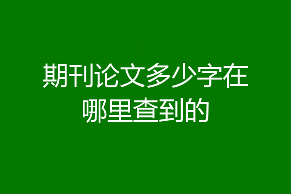 期刊论文多少字在哪里查到的