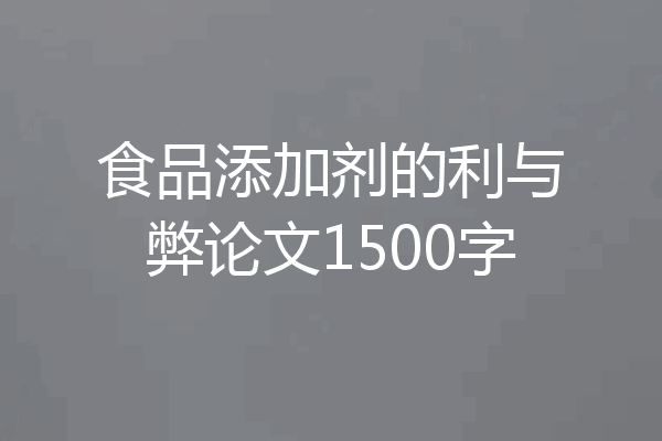 食品添加剂的利与弊论文1500字