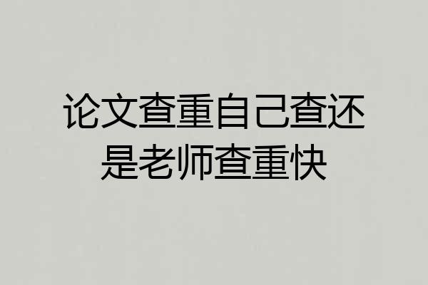 论文查重自己查还是老师查重快