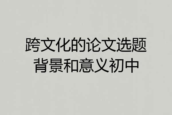 跨文化的论文选题背景和意义初中