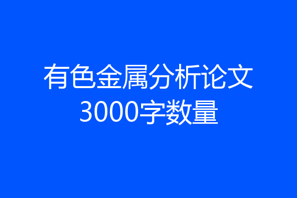 有色金属分析论文3000字数量
