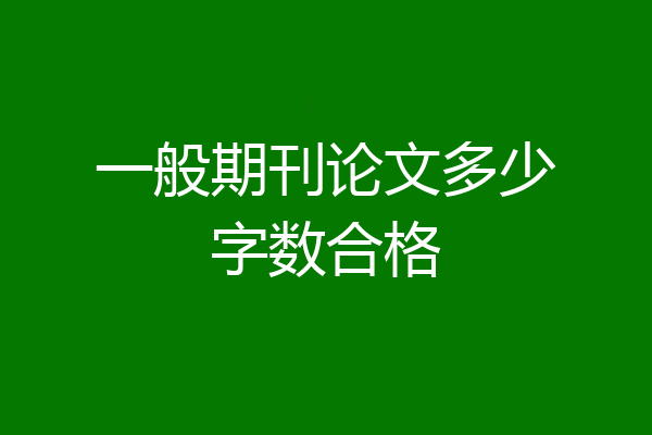 一般期刊论文多少字数合格