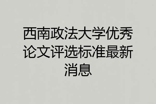 西南政法大学优秀论文评选标准最新消息