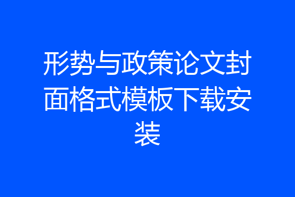 形势与政策论文封面格式模板下载安装