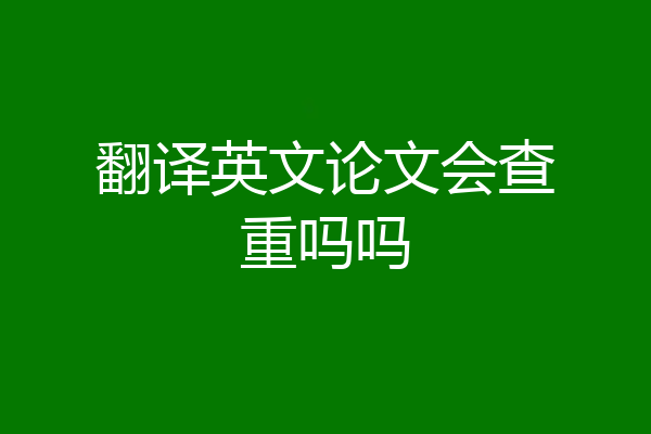 翻译英文论文会查重吗吗