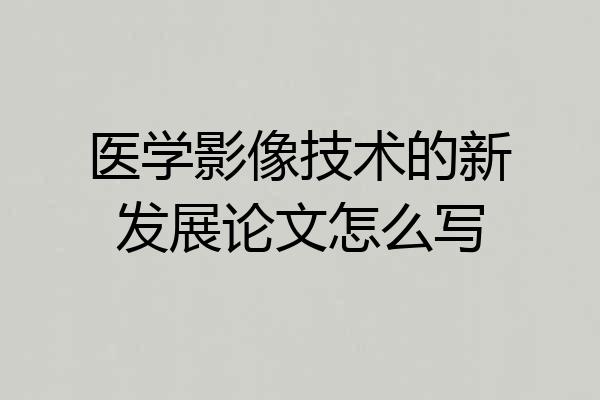 医学影像技术的新发展论文怎么写