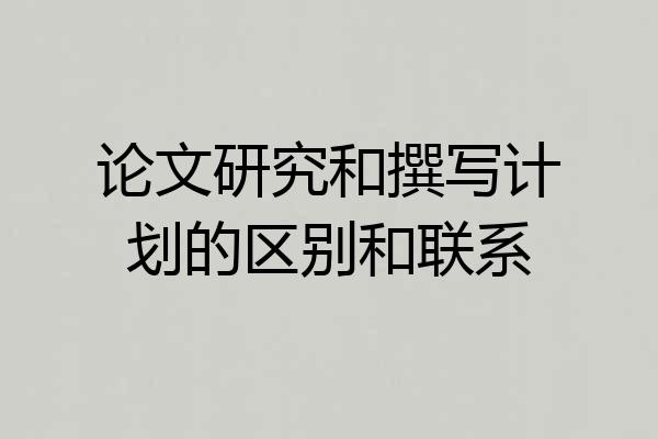 论文研究和撰写计划的区别和联系