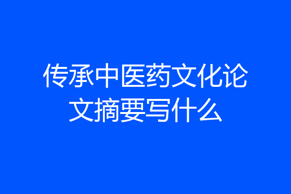 传承中医药文化论文摘要写什么