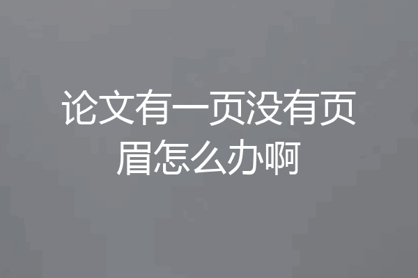 论文有一页没有页眉怎么办啊