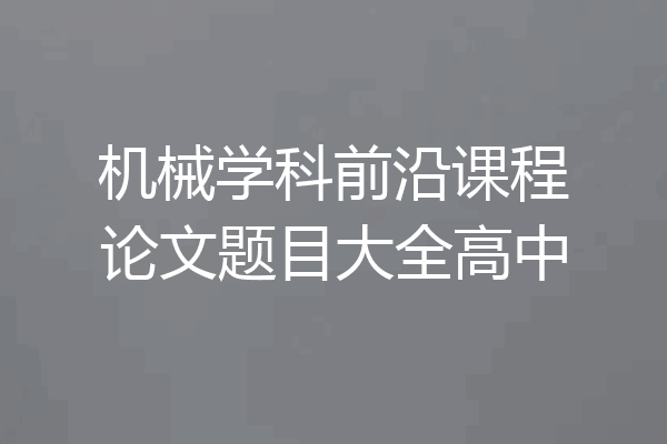 机械学科前沿课程论文题目大全高中