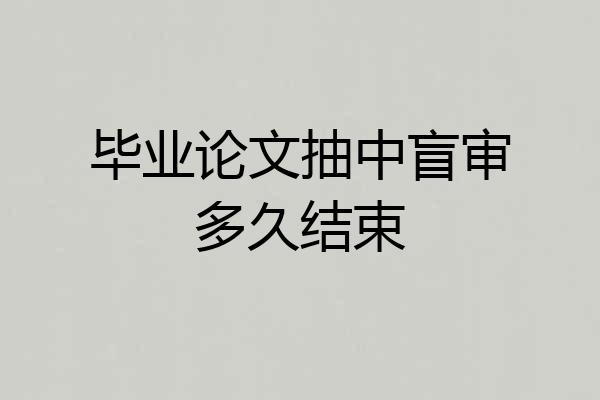 毕业论文抽中盲审多久结束