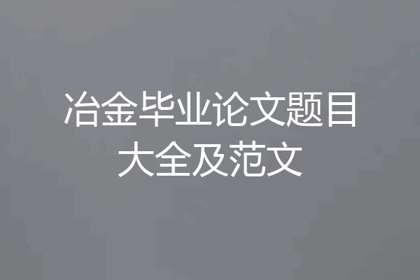 冶金毕业论文题目大全及范文