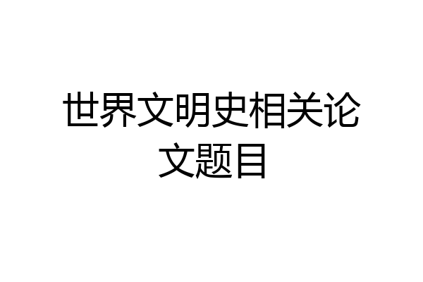 世界文明史相关论文题目