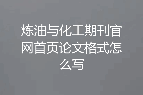 炼油与化工期刊官网首页论文格式怎么写