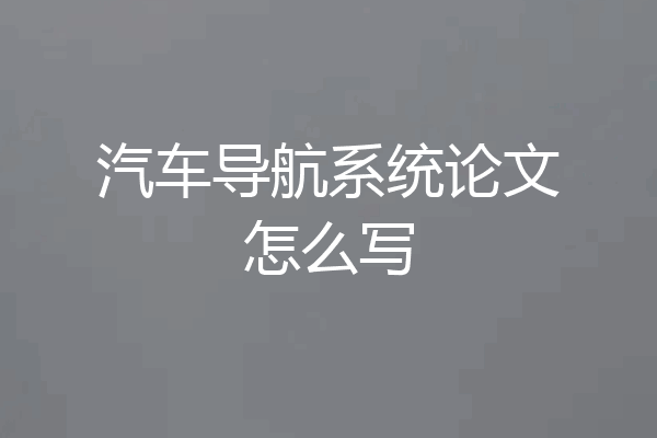 汽车导航系统论文怎么写