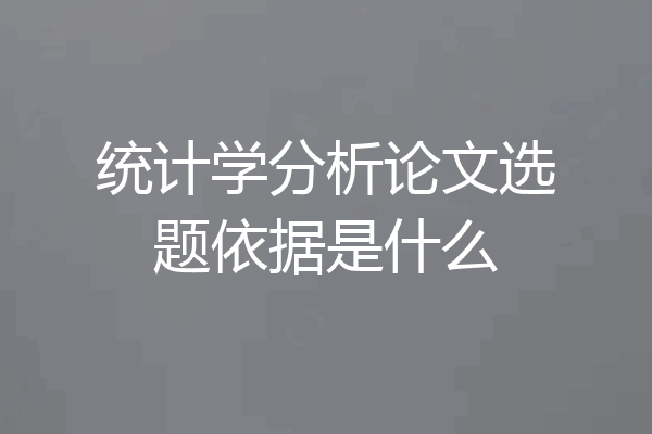统计学分析论文选题依据是什么