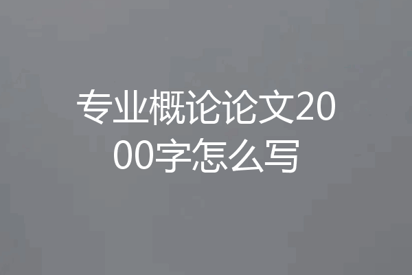 专业概论论文2000字怎么写