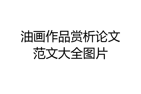 油画作品赏析论文范文大全图片