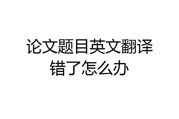 论文题目英文翻译错了怎么办