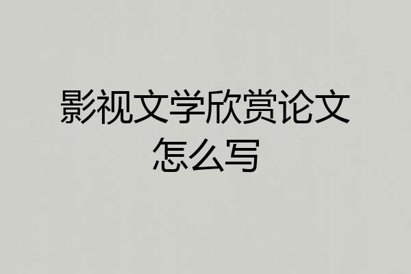 影视文学欣赏论文怎么写
