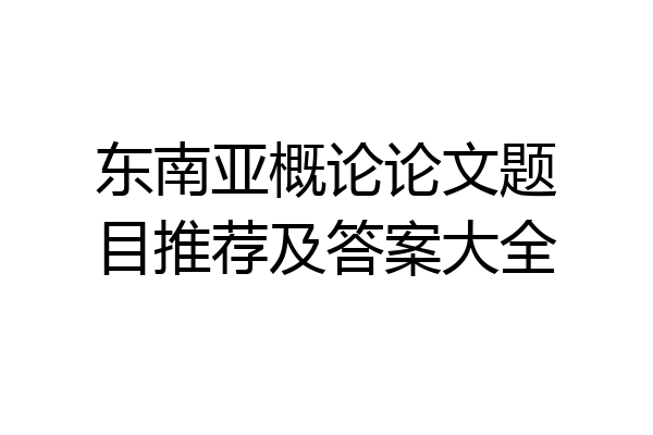 东南亚概论论文题目推荐及答案大全