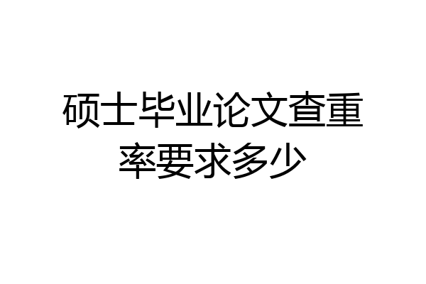 硕士毕业论文查重率要求多少