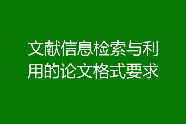文献信息检索与利用的论文格式要求