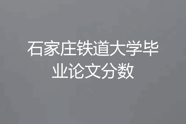石家庄铁道大学毕业论文分数