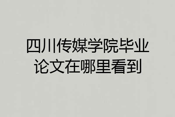 四川传媒学院毕业论文在哪里看到