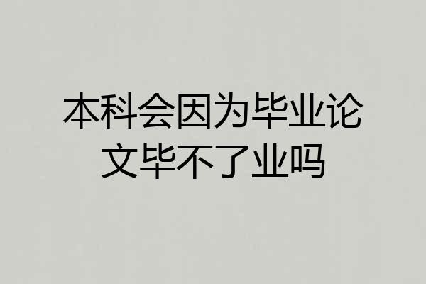 本科会因为毕业论文毕不了业吗