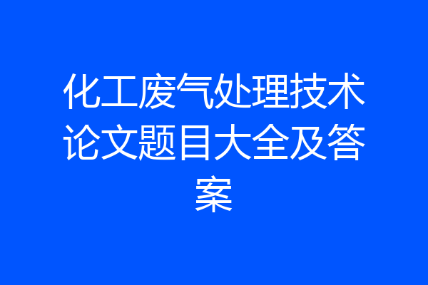 化工废气处理技术论文题目大全及答案