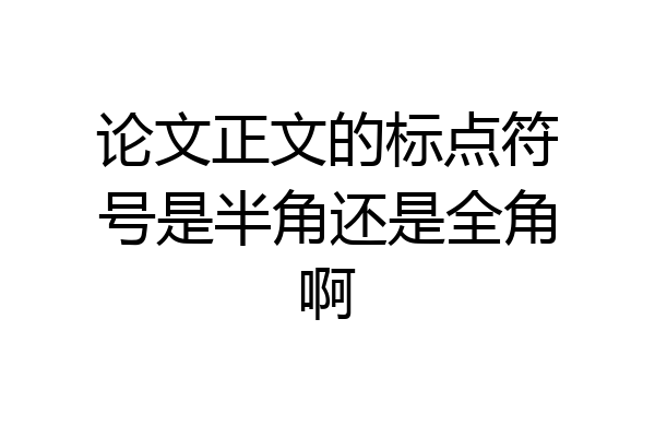 论文正文的标点符号是半角还是全角啊