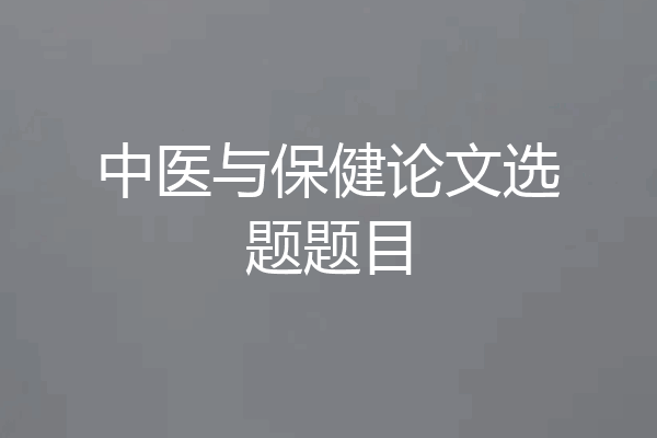 中医与保健论文选题题目