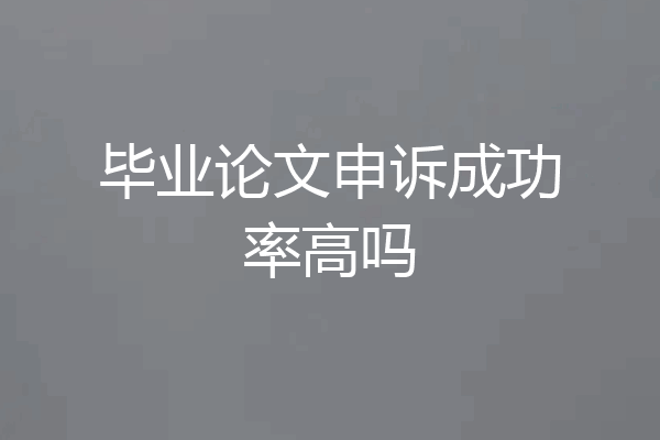 毕业论文申诉成功率高吗