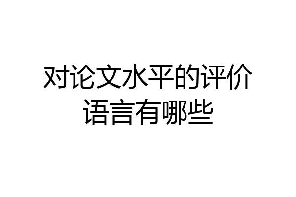 对论文水平的评价语言有哪些
