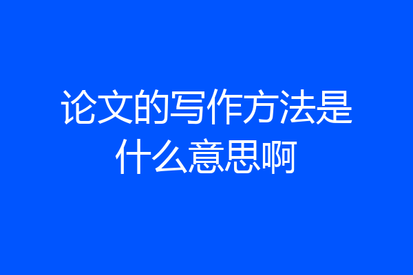 论文的写作方法是什么意思啊
