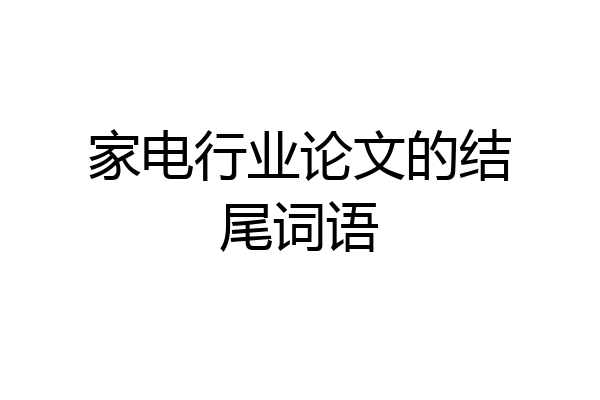 家电行业论文的结尾词语