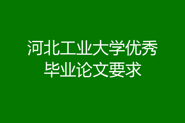 河北工业大学优秀毕业论文要求