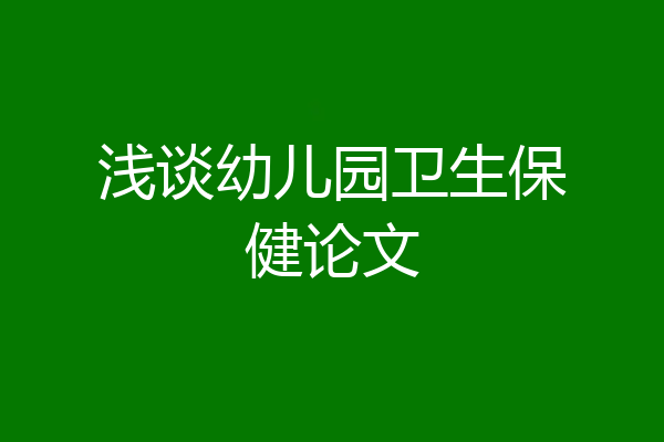 浅谈幼儿园卫生保健论文