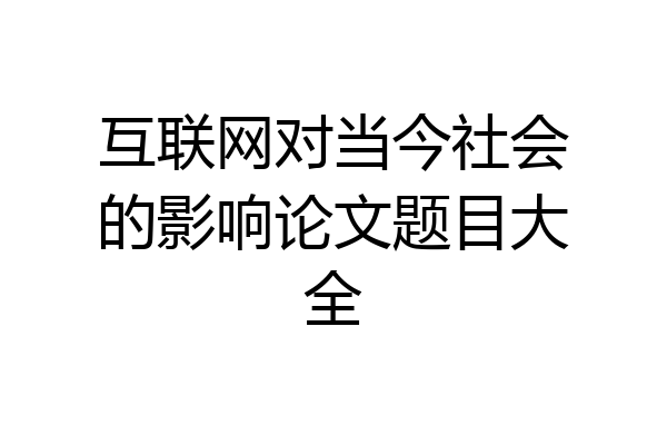 互联网对当今社会的影响论文题目大全