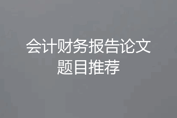会计财务报告论文题目推荐